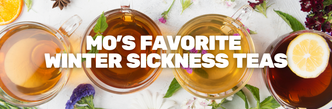 Mo's Favorite Winter Sickness Teas